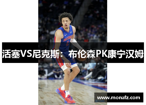 活塞VS尼克斯：布伦森PK康宁汉姆　